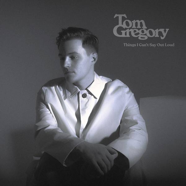 „Things I Can't Say Out Loud“ Tom Gregory